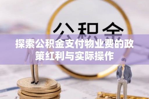 南漳探索公积金支付物业费的政策红利与实际操作