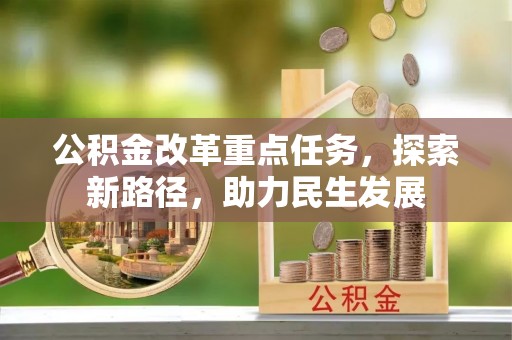 南漳公积金改革重点任务，探索新路径，助力民生发展