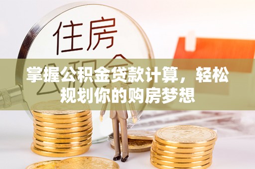 南漳掌握公积金贷款计算，轻松规划你的购房梦想