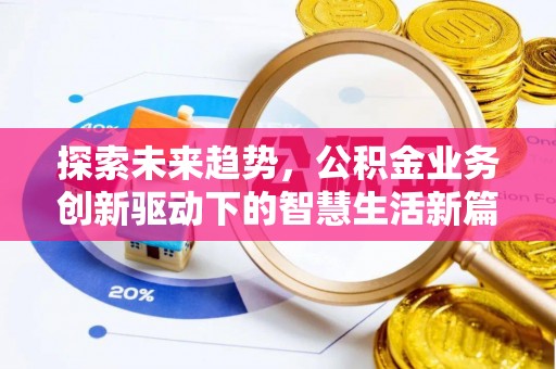 南漳探索未来趋势，公积金业务创新驱动下的智慧生活新篇章