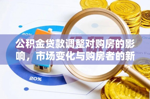 南漳公积金贷款调整对购房的影响，市场变化与购房者的新选择