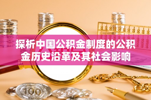 南漳探析中国公积金制度的公积金历史沿革及其社会影响
