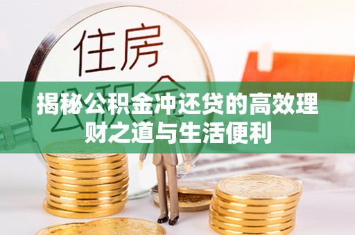 南漳揭秘公积金冲还贷的高效理财之道与生活便利