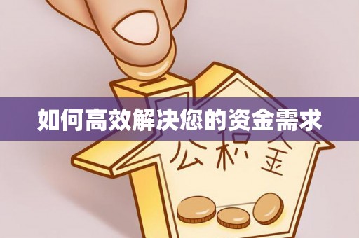南漳如何高效解决您的资金需求