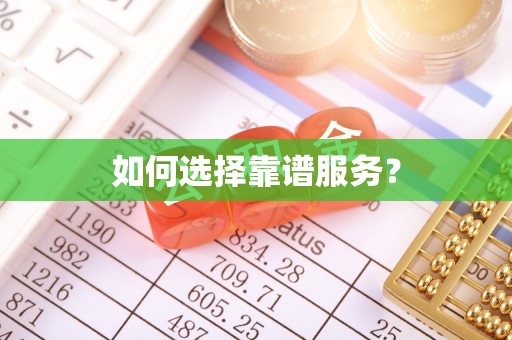 南漳如何选择靠谱服务？