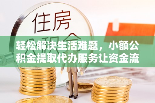 南漳轻松解决生活难题，小额公积金提取代办服务让资金流动更便捷
