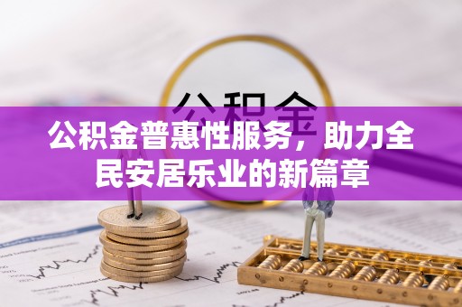 南漳公积金普惠性服务，助力全民安居乐业的新篇章