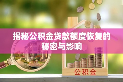 南漳揭秘公积金贷款额度恢复的秘密与影响