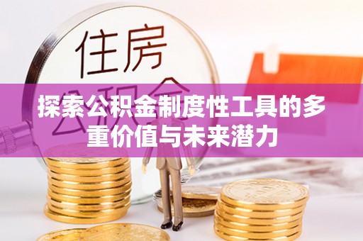 南漳探索公积金制度性工具的多重价值与未来潜力