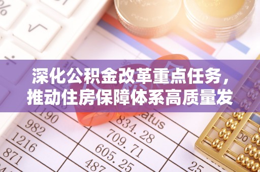 南漳深化公积金改革重点任务，推动住房保障体系高质量发展