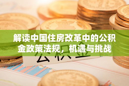 南漳解读中国住房改革中的公积金政策法规，机遇与挑战