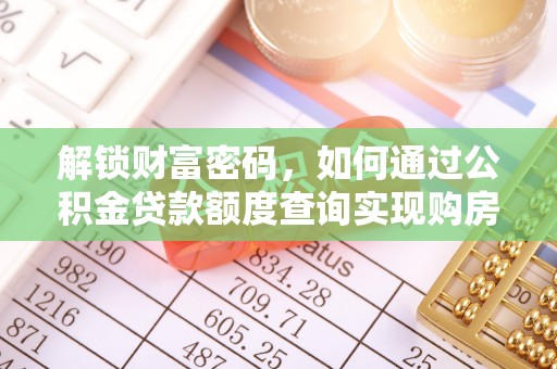 南漳解锁财富密码，如何通过公积金贷款额度查询实现购房梦想