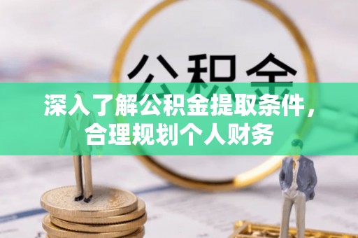 南漳深入了解公积金提取条件，合理规划个人财务