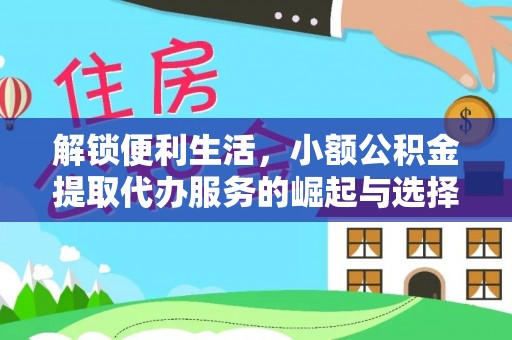南漳解锁便利生活，小额公积金提取代办服务的崛起与选择