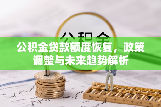 南漳公积金贷款额度恢复，政策调整与未来趋势解析