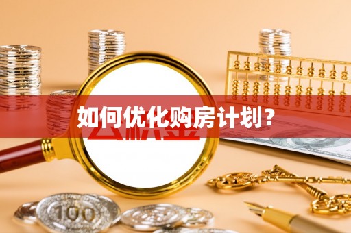 南漳如何优化购房计划？