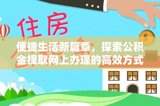 南漳便捷生活新篇章，探索公积金提取网上办理的高效方式