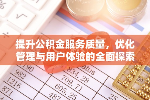 南漳提升公积金服务质量，优化管理与用户体验的全面探索