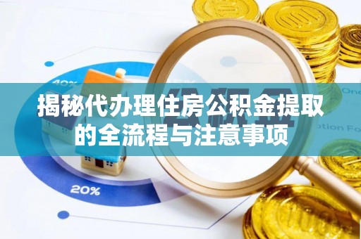 南漳揭秘代办理住房公积金提取的全流程与注意事项
