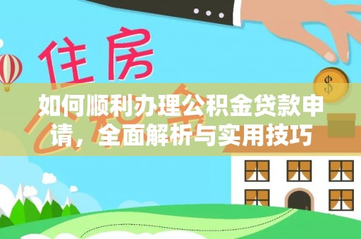 南漳如何顺利办理公积金贷款申请，全面解析与实用技巧