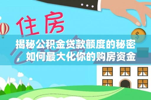 南漳揭秘公积金贷款额度的秘密，如何最大化你的购房资金