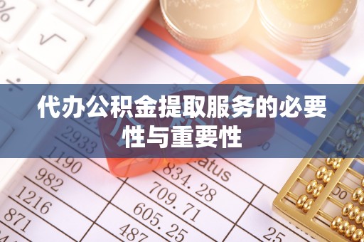 南漳代办公积金提取服务的必要性与重要性