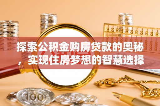 南漳探索公积金购房贷款的奥秘，实现住房梦想的智慧选择