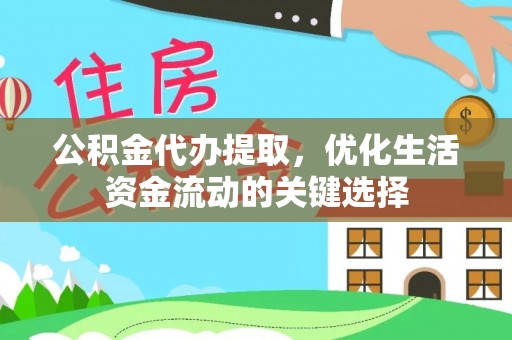 南漳公积金代办提取，优化生活资金流动的关键选择