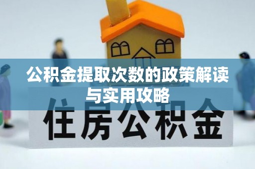南漳公积金提取次数的政策解读与实用攻略