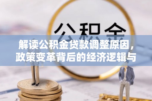 南漳解读公积金贷款调整原因，政策变革背后的经济逻辑与民生影响